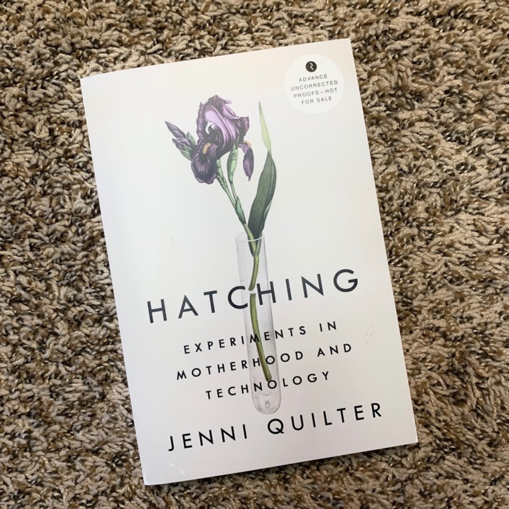 💜 Hatching: Experiments in Motherhood and Technology by Jenni Quilter ARC